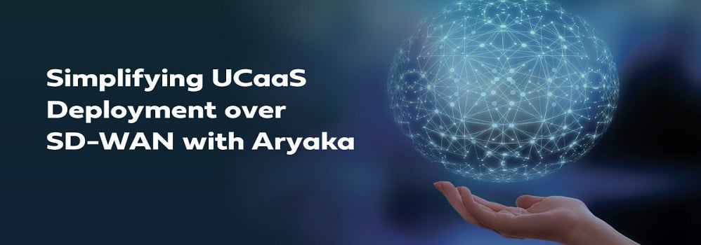 Simplificando el despliegue de UCaaS sobre SD-WAN con Aryaka